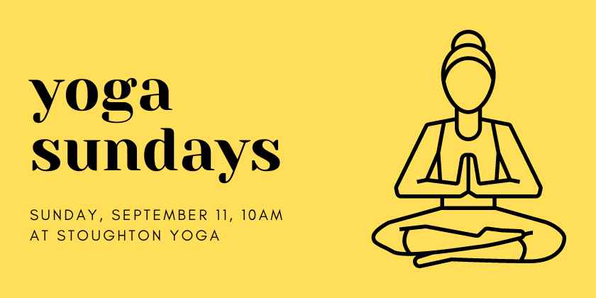 Yoga Sundays, Sunday Sept 11, 10am at Stoughton Yoga
