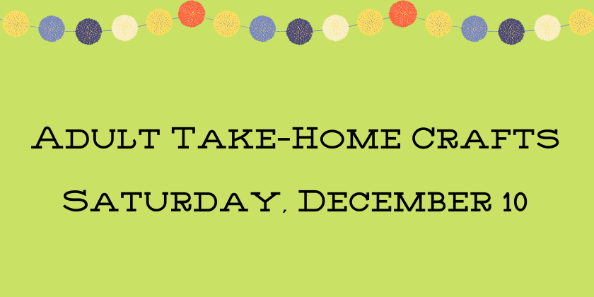 Adult take-home crafts Sat Dec 10