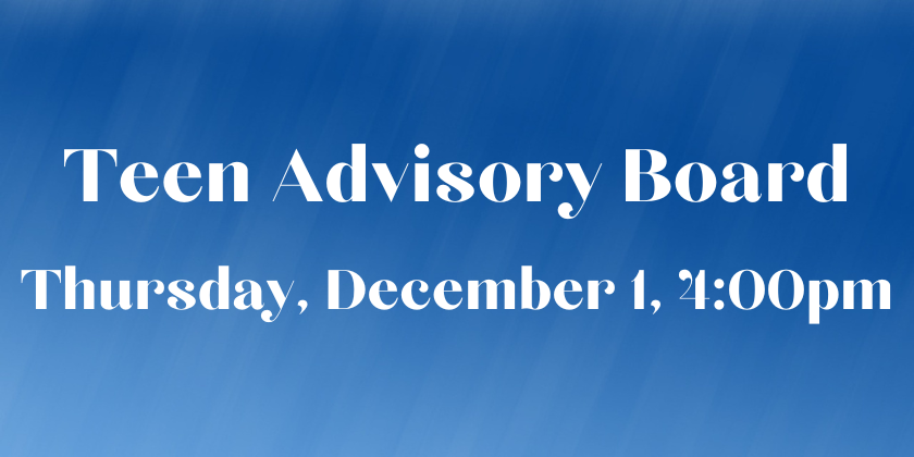 Teen Advisory Board Thurs Dec 1, 4pm