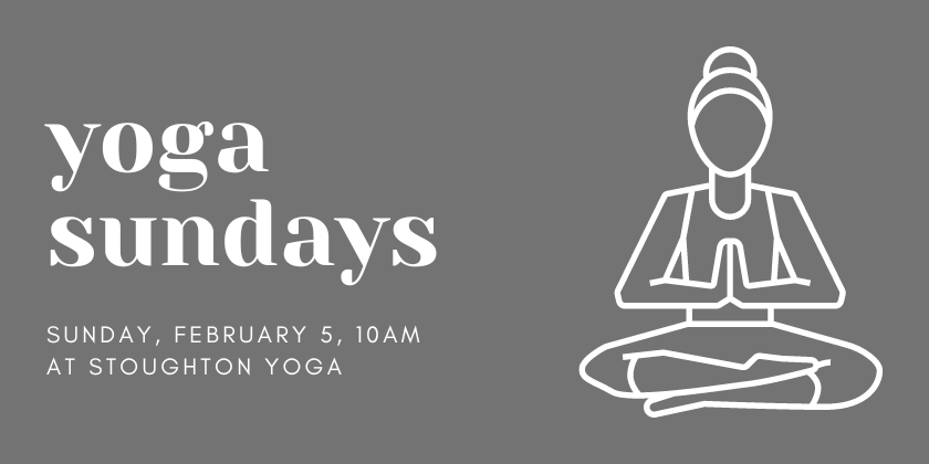 Yoga Sundays Feb 5, 10am at Stoughton Yoga