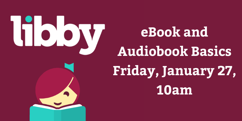 Libby eBook and Audiobook Basics Friday, January 27, 10am