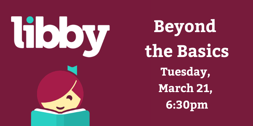 Libby beyond the basics Tue Mar 21, 6:30pm