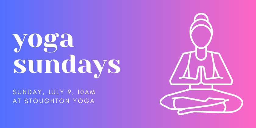 Yoga Sundays Jul 9, 10am at Stoughton Yoga Yoga Sundays Jul 9, 10am at Stoughton Yoga