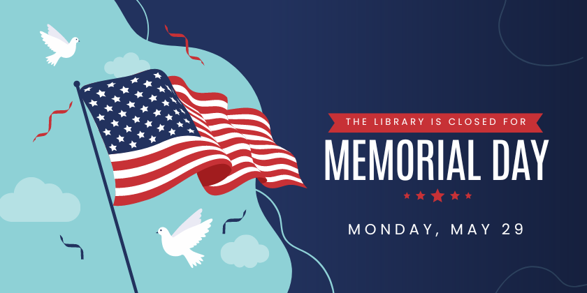 The library is closed for Memorial Day Monday, May 29