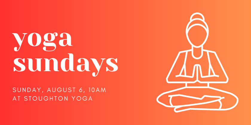 Yoga Sundays Aug 6, 10am, at Stoughton Yoga