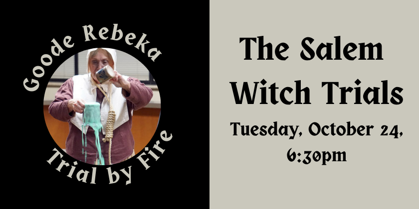 Goode Rebeka: Trial By Fire. The Salem Witch Trials Tue Oct 24, 6:30pm