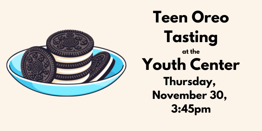 Teen oreo tasting at the youth center Thu Nov 30, 3:45pm