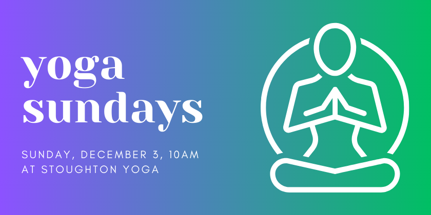 Yoga Sundays Dec 3 10am at Stoughton Yoga